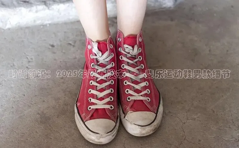 时尚前沿：2025年最新发布——斐乐运动鞋男款细节