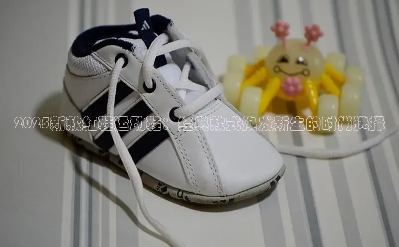 2025新款红鞋运动鞋：经典款式焕发新生的时尚选择