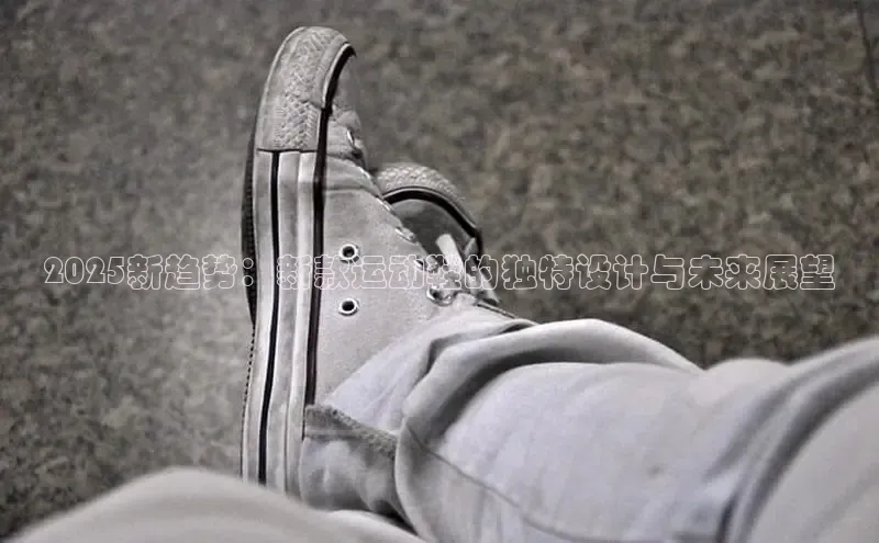 2025新趋势：新款运动鞋的独特设计与未来展望